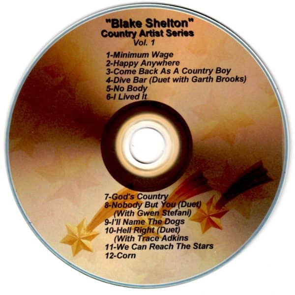 Country Time Artist Series - Blake Shelton Vol. 1 Minimum Wage Happy Anywhere (Solo Come Back As A Country Boy Dive Bar (Duet with Garth Brooks) Nobody I Lived It God's Country Nobody But You (Duet) (With Gwen Stefani) I'll Name The Dogs Hell Right (Duet) (With Trace Adkins) We Can Reach The Stars Corn
