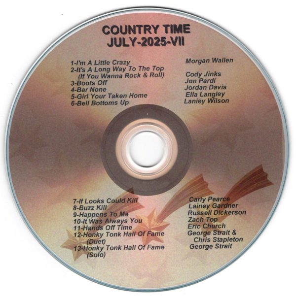 Country Time - July 2025 VII I'm a Little Crazy - Morgan Wallen It's A Long Way To The Top (If You Wanna Rock & Roll - Cody Jinks Boots Off - Jon Pardi Bar None - Jordan Davis Girl Your Taken Home - Ella Langley Bell Bottoms Up - Lainey Wilson If Looks Could Kill - Carly Pearce Buzz Kill - Lainey Gardner Happens To Me - Russell Dickerson It Was Always You - Zach Top Hands Off Time - Eric Church Honky Tonk Hall Of Fame (Duet) - George Strait & Chris Stapleton Honky Tonk Hall Of Fame (Solo) - George Strait