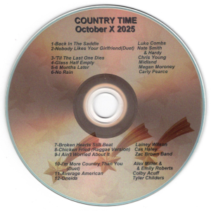 October 2025 - Country Time X Back In The Saddle - Luke Combs Nobody Likes Your Girlfriend (Duet) - Nate Smith & Hardy 'Til The Last One Dies - Chris Young Glass Half Empty - Midland 6 Months Later - Megan Moroney No Rain - Carly Pearce Broken Hearts Still Beat - Lainey Wilson Chicken Fried (Reggie Version) - Cas Haley I Ain't Worried About It - Zac Brown Band More Country Than You (Duet) - Alex Miller & Emily Roberts Average American - Colby Acuff Oneida - Tyler Childers