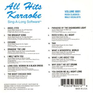 ah-8001- Rock Classics - Male Vocalists Angel Eyes - Jeff Healy Band The Breakup Song - The Greg Kihn Band Cocaine - Eric Clapton Draggin' The Line - Tommy James & The Shondells I Melt With You - Modern English Long Cool Woman In A Black Dress - The Hollies The Night Chicago Died - Paper Lace Paradise By The Dashboard Light - Meatloaf Rock N' Roll All Night - Kiss Taxi - Harry Chapin What A Wonderful World - Louis Armstrong What I Like About You - The Romantics Why Don't We Get Drunk - Jimmy Buffett You Shook Me All Night Long - AC/DC